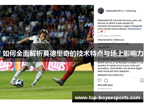 如何全面解析莫德里奇的技术特点与场上影响力 如何全面解析莫德里奇的技术特点与场上影响力