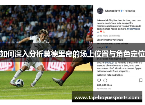 如何深入分析莫德里奇的场上位置与角色定位 如何深入分析莫德里奇的场上位置与角色定位