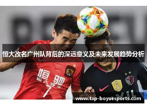 恒大改名广州队背后的深远意义及未来发展趋势分析 恒大改名广州队背后的深远意义及未来发展趋势分析