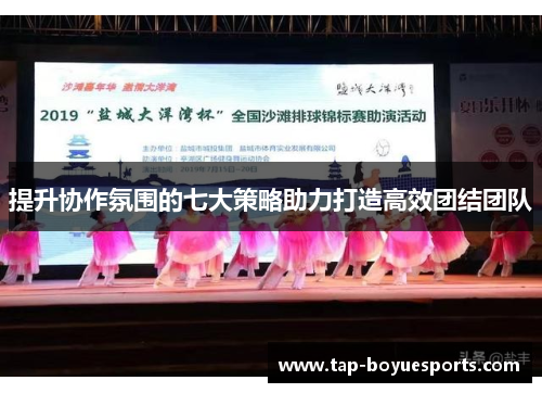 提升协作氛围的七大策略助力打造高效团结团队 提升协作氛围的七大策略助力打造高效团结团队