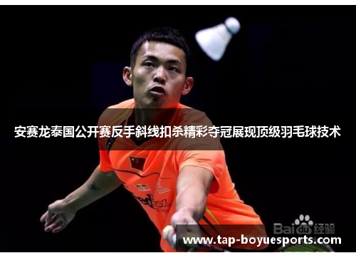 安赛龙泰国公开赛反手斜线扣杀精彩夺冠展现顶级羽毛球技术 安赛龙泰国公开赛反手斜线扣杀精彩夺冠展现顶级羽毛球技术