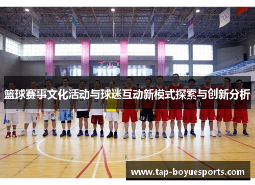 篮球赛事文化活动与球迷互动新模式探索与创新分析 篮球赛事文化活动与球迷互动新模式探索与创新分析