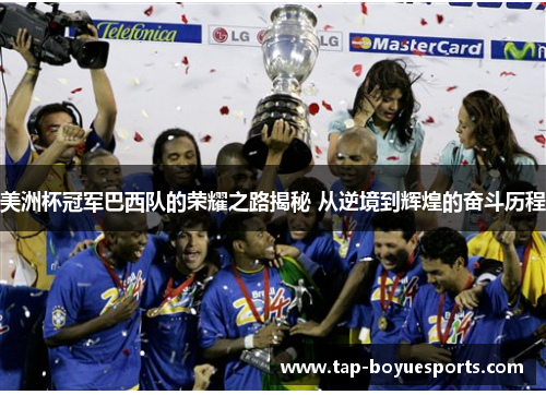 美洲杯冠军巴西队的荣耀之路揭秘 从逆境到辉煌的奋斗历程 美洲杯冠军巴西队的荣耀之路揭秘 从逆境到辉煌的奋斗历程