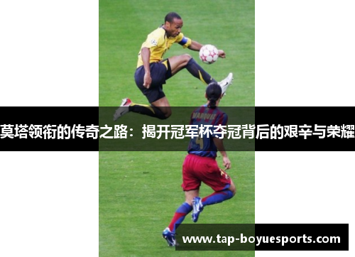莫塔领衔的传奇之路:揭开冠军杯夺冠背后的艰辛与荣耀 莫塔领衔的传奇之路:揭开冠军杯夺冠背后的艰辛与荣耀